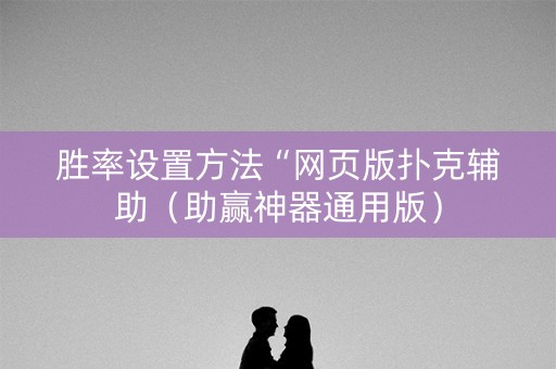 胜率设置方法“网页版扑克辅助（助赢神器通用版）