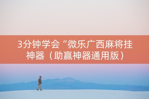 3分钟学会“微乐广西麻将挂神器（助赢神器通用版）