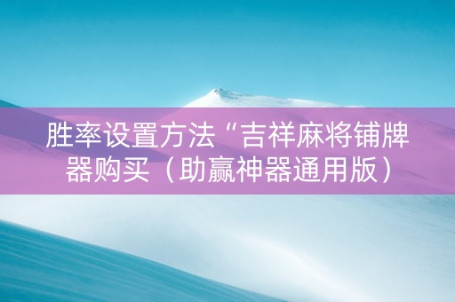 胜率设置方法“吉祥麻将铺牌器购买（助赢神器通用版）