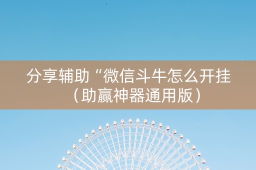 分享辅助“微信斗牛怎么开挂（助赢神器通用版）
