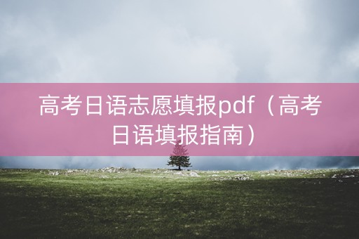高考日语志愿填报pdf（高考日语填报指南）