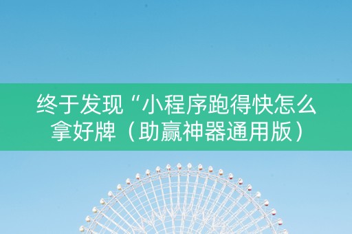 终于发现“小程序跑得快怎么拿好牌（助赢神器通用版）
