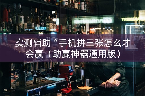 实测辅助“手机拼三张怎么才会赢（助赢神器通用版）