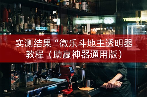 实测结果“微乐斗地主透明器教程（助赢神器通用版）