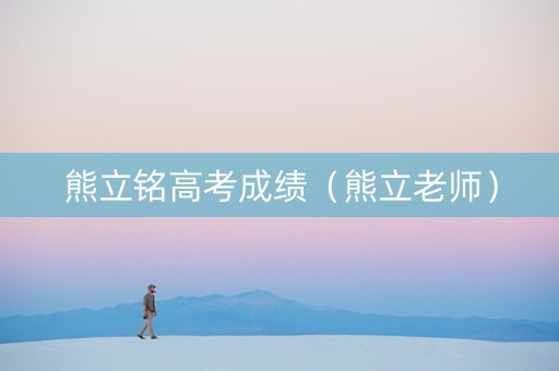 熊立铭高考成绩（熊立老师）
