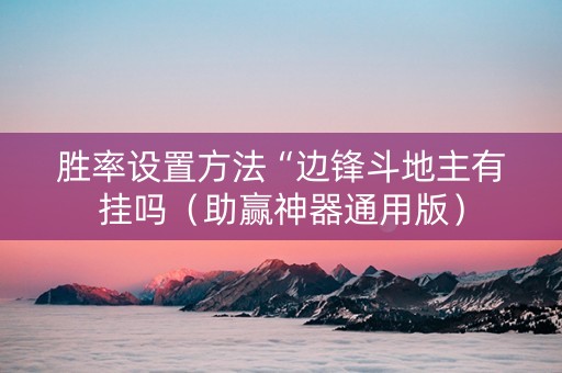 胜率设置方法“边锋斗地主有挂吗（助赢神器通用版）