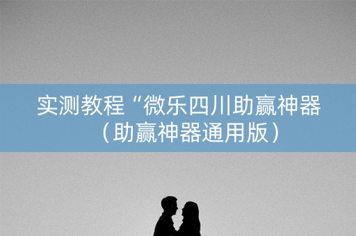 实测教程“微乐四川助赢神器（助赢神器通用版）