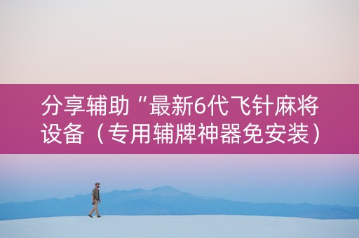 分享辅助“最新6代飞针麻将设备（专用辅牌神器免安装）
