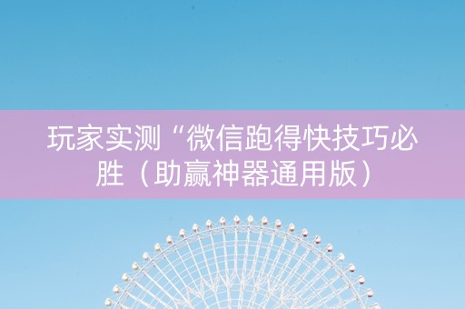 玩家实测“微信跑得快技巧必胜（助赢神器通用版）