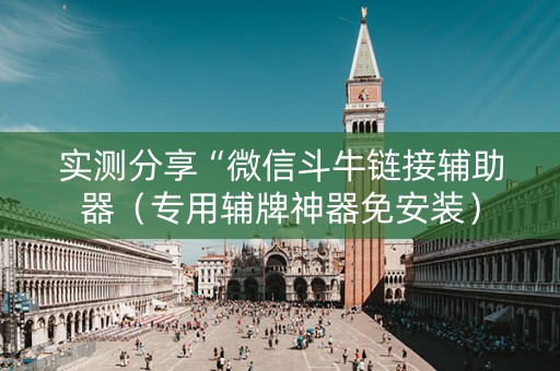 实测分享“微信斗牛链接辅助器（专用辅牌神器免安装）