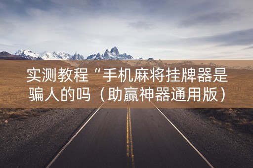 实测教程“手机麻将挂牌器是骗人的吗（助赢神器通用版）