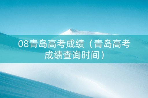 08青岛高考成绩（青岛高考成绩查询时间）