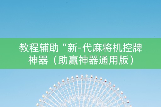 教程辅助“新-代麻将机控牌神器（助赢神器通用版）