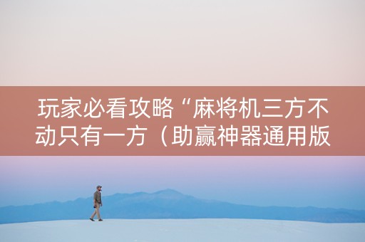 玩家必看攻略“麻将机三方不动只有一方（助赢神器通用版）