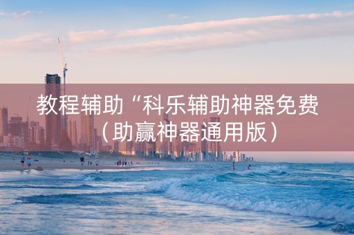 教程辅助“科乐辅助神器免费（助赢神器通用版）