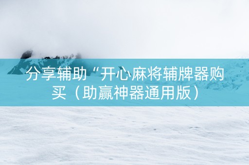 分享辅助“开心麻将辅牌器购买（助赢神器通用版）