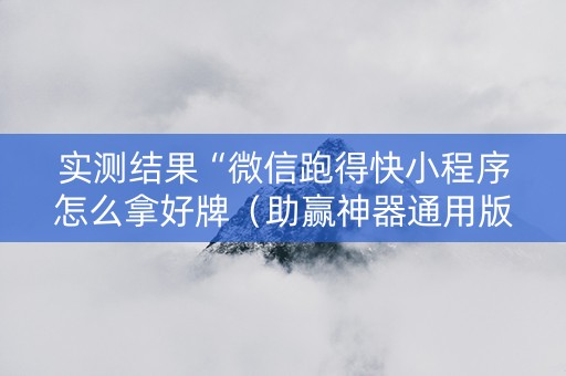 实测结果“微信跑得快小程序怎么拿好牌（助赢神器通用版）