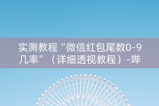 实测教程“微信红包尾数0-9几率”（详细透视教程）-哔哩哔哩
