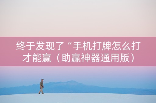 终于发现了“手机打牌怎么打才能赢（助赢神器通用版）