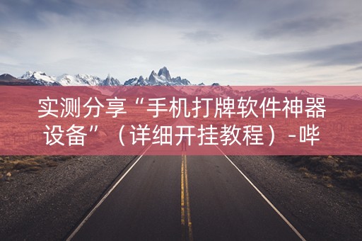 实测分享“手机打牌软件神器设备”（详细开挂教程）-哔哩哔哩