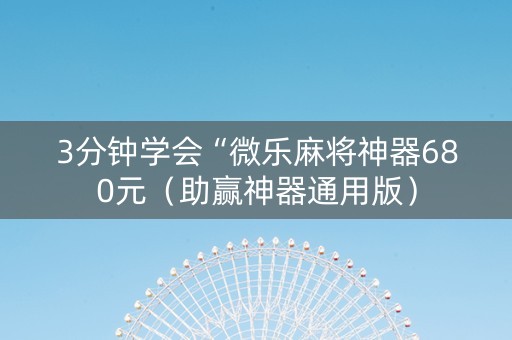 3分钟学会“微乐麻将神器680元（助赢神器通用版）