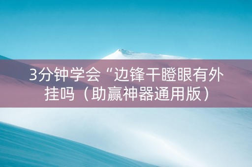 3分钟学会“边锋干瞪眼有外挂吗（助赢神器通用版）
