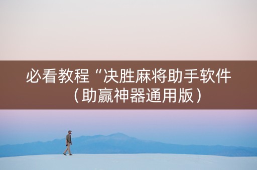 必看教程“决胜麻将助手软件（助赢神器通用版）