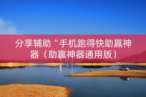 分享辅助“手机跑得快助赢神器（助赢神器通用版）