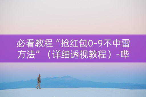 必看教程“抢红包0-9不中雷方法”（详细透视教程）-哔哩哔哩