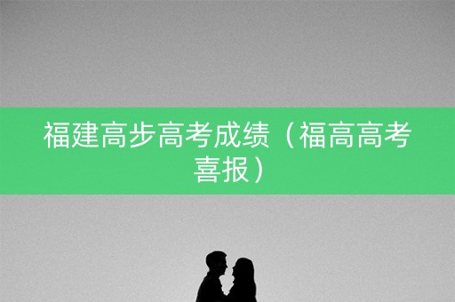 福建高步高考成绩（福高高考喜报）