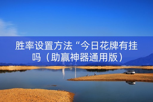 胜率设置方法“今日花牌有挂吗（助赢神器通用版）