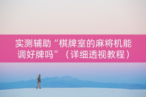 实测辅助“棋牌室的麻将机能调好牌吗”（详细透视教程）-哔哩哔哩