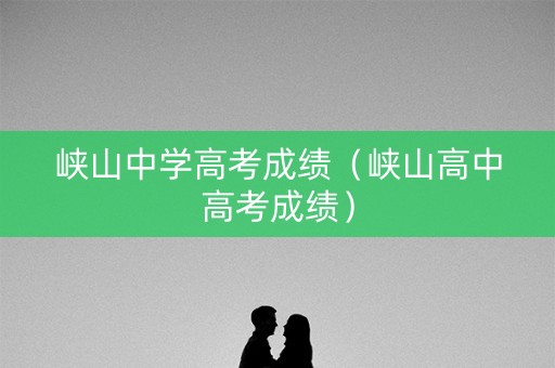 峡山中学高考成绩（峡山高中高考成绩）