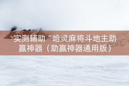 实测辅助“哈灵麻将斗地主助赢神器（助赢神器通用版）