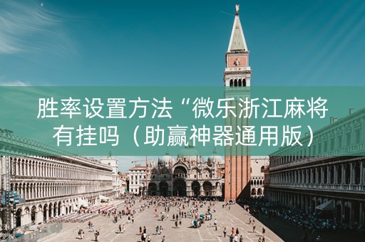 胜率设置方法“微乐浙江麻将有挂吗（助赢神器通用版）