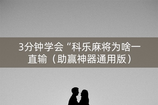 3分钟学会“科乐麻将为啥一直输（助赢神器通用版）