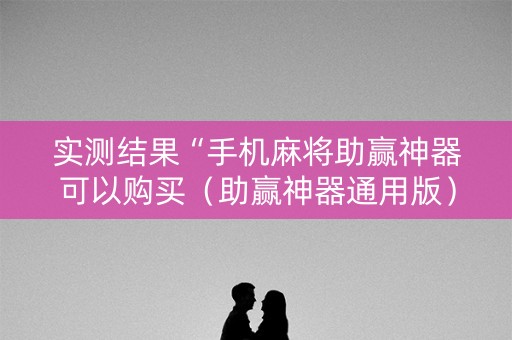 实测结果“手机麻将助赢神器可以购买（助赢神器通用版）