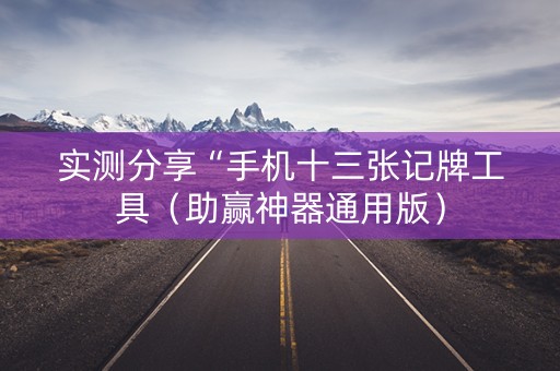 实测分享“手机十三张记牌工具（助赢神器通用版）