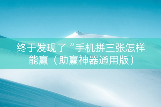 终于发现了“手机拼三张怎样能赢（助赢神器通用版）
