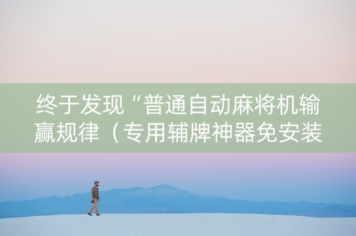 终于发现“普通自动麻将机输赢规律（专用辅牌神器免安装）