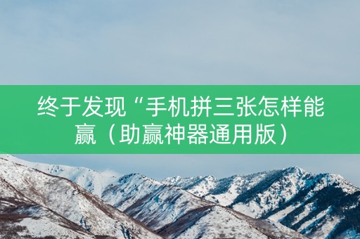 终于发现“手机拼三张怎样能赢（助赢神器通用版）