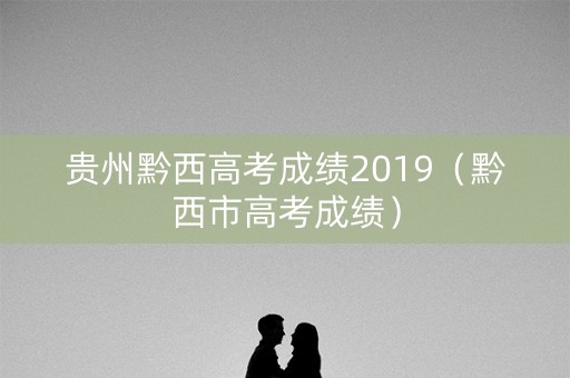 贵州黔西高考成绩2019（黔西市高考成绩）