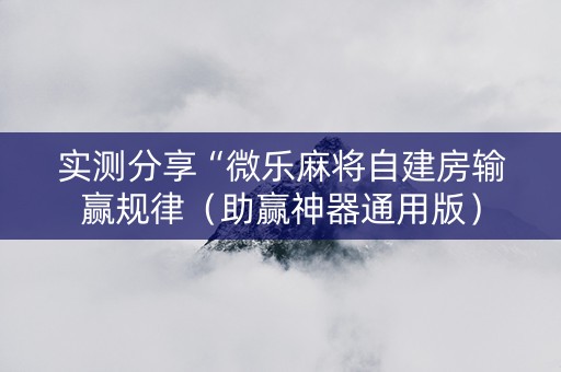 实测分享“微乐麻将自建房输赢规律（助赢神器通用版）