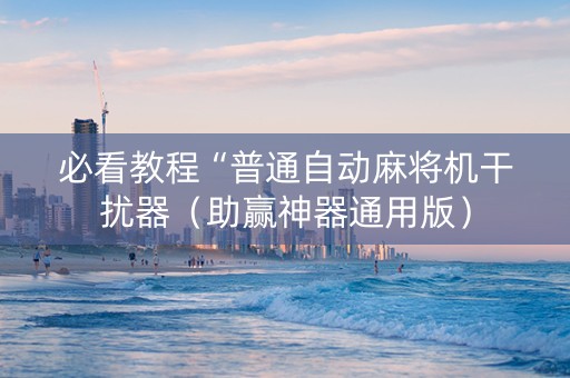 必看教程“普通自动麻将机干扰器（助赢神器通用版）