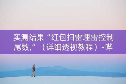实测结果“红包扫雷埋雷控制尾数,”（详细透视教程）-哔哩哔哩