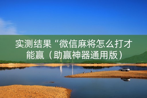 实测结果“微信麻将怎么打才能赢（助赢神器通用版）
