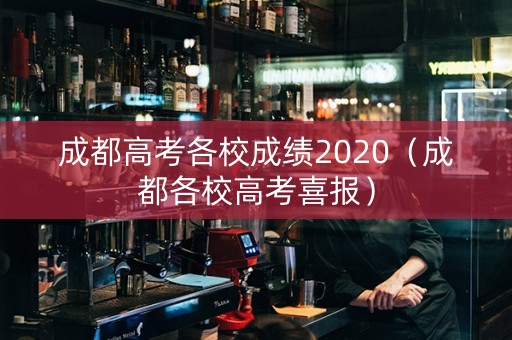 成都高考各校成绩2020（成都各校高考喜报）