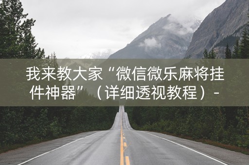 我来教大家“微信微乐麻将挂件神器”（详细透视教程）-哔哩哔哩