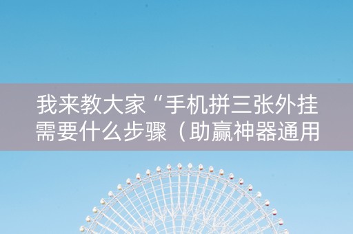 我来教大家“手机拼三张外挂需要什么步骤（助赢神器通用版）