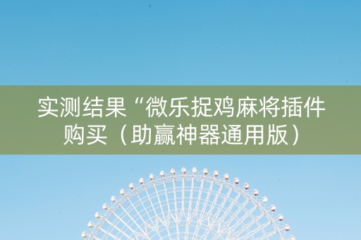 实测结果“微乐捉鸡麻将插件购买（助赢神器通用版）